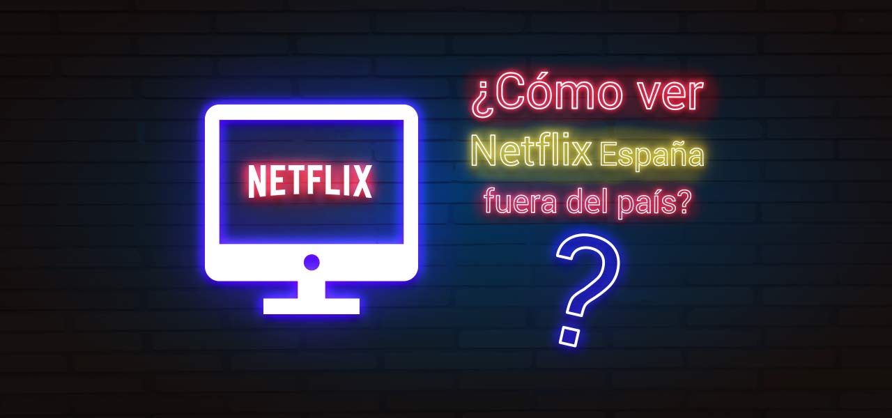 ver netflix espana en el extranjero