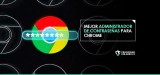 El mejor administrador de contraseñas para Chrome en 2025