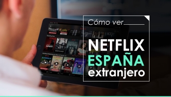 ¿Cómo ver peliculas españolas en Netflix en el extranjero?